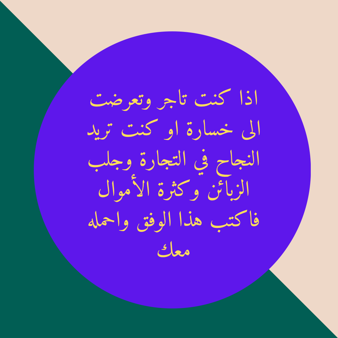 اذا كنت تاجر وتعرضت الى خسارة او كنت تريد النجاح في التجارة وجلب الزبائن وكثرة الأموال فاكتب هذا الوفق واحمله معك